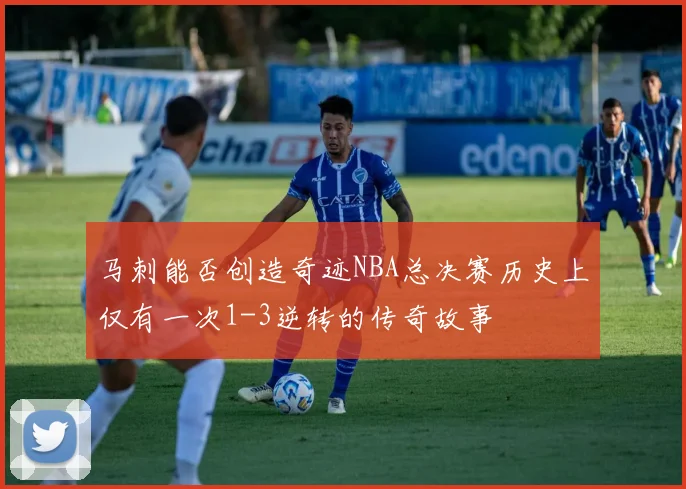 马刺能否创造奇迹NBA总决赛历史上仅有一次1-3逆转的传奇故事