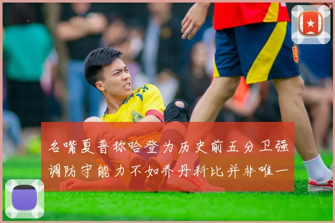 名嘴夏普称哈登为历史前五分卫强调防守能力不如乔丹科比并非唯一标准